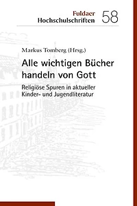 Alle wichtigen Bücher handeln von Gott: Religiöse Spuren in aktueller Kinder- und Jugendliteratur