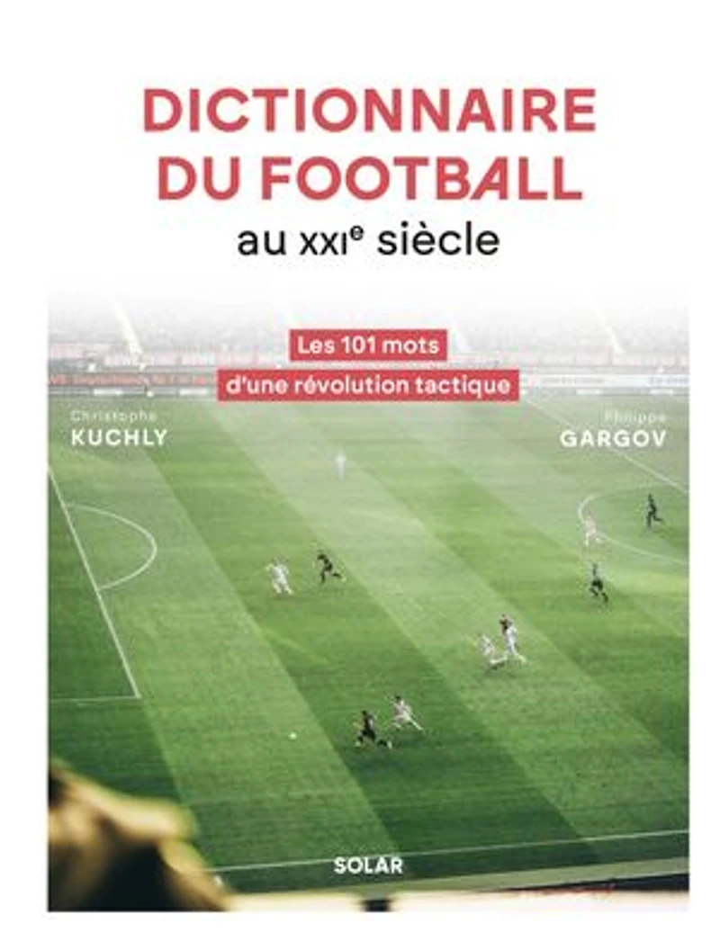 Dictionnaire tactique du football au XXIe siècle: les 101 mots d'une révolution