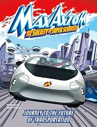 Journey to the Future of Transportation: A Max Axiom Super Scientist Adventure