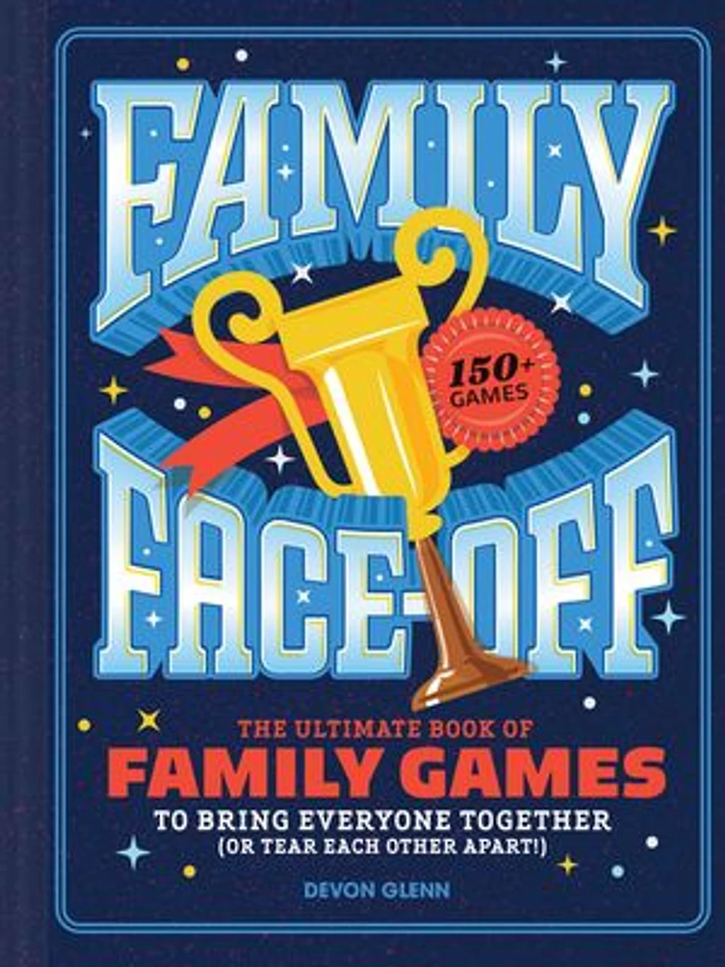 Family Face-Off: The Ultimate Book of Games to Bring Everyone Together (or Tear Each Other Apart!)-150+