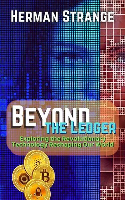 Beyond the Ledger-Exploring the Revolutionary Technology Reshaping Our World: Blockchain and Cryptocurrency Exposed, #2