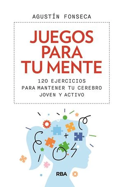 Juegos para tu mente: 120 ejercicios para mantener tu cerebro joven y activo