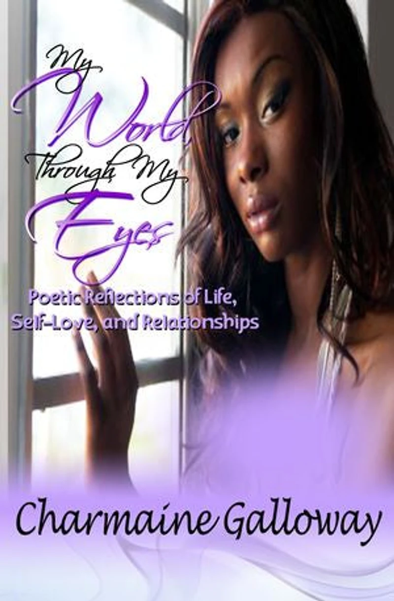 My World, Through My Eyes: Poetic Reflections of Life, Self-Love, and Relationships