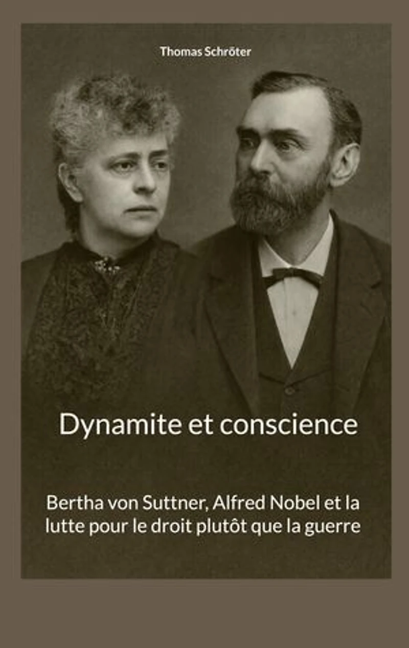 Dynamite et conscience: Bertha von Suttner, Alfred Nobel et la lutte pour le droit plutôt que la guerre