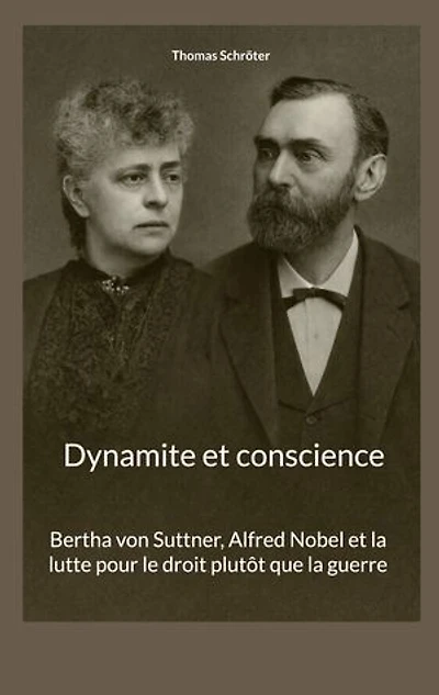 Dynamite et conscience: Bertha von Suttner, Alfred Nobel et la lutte pour le droit plutôt que la guerre