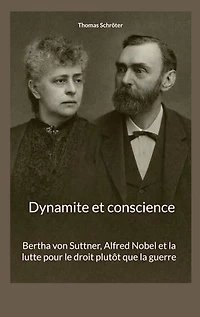 Dynamite et conscience: Bertha von Suttner, Alfred Nobel et la lutte pour le droit plutôt que la guerre