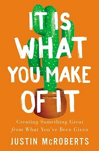 It Is What You Make of It: Creating Something Great from You’ve Been Given