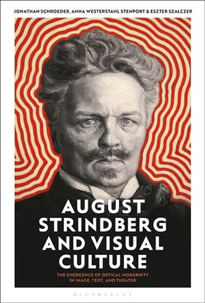 August Strindberg and Visual Culture: The Emergence of Optical Modernity Image, Text Theatre