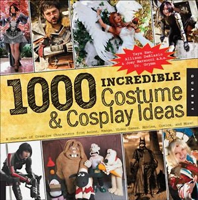 1000 Incredible Costume & Cosplay Ideas: A Showcase of Creative Characters from Anime, Manga, Video Games, Movies, Comics, and More!