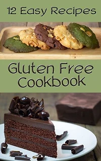 12 Easy Recipes Gluten Free Cookbook: If you have a wheat allergy, gluten intolerance, celiac disease, or you just want to enjoy the benefits of a diet free of wheat, barley, and rye.