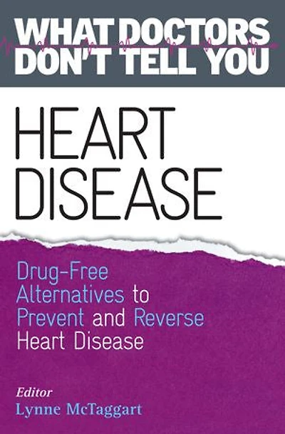 Heart Disease: Drug-free Alternatives To Prevent And Reverse Disease (what Doctors Don't Tell You)