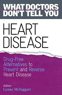 Heart Disease: Drug-free Alternatives To Prevent And Reverse Disease (what Doctors Don't Tell You)