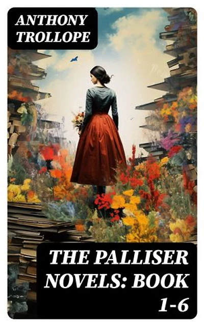 The Palliser Novels: Book 1-6: Enriched edition. Including the Autobiography of the Author