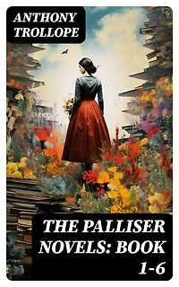 The Palliser Novels: Book 1-6: Enriched edition. Including the Autobiography of the Author