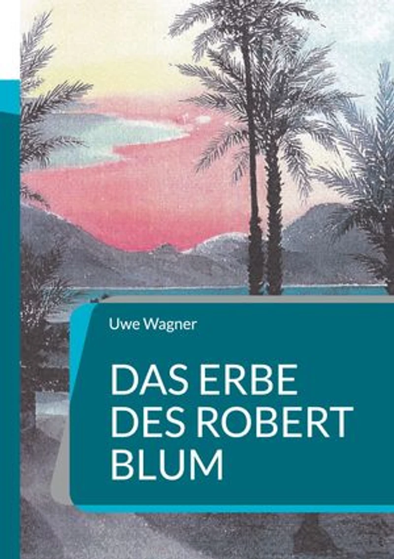 Das Erbe des Robert Blum: Inspiriert durch eine wahre Geschichte