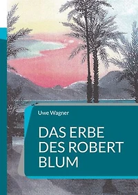 Das Erbe des Robert Blum: Inspiriert durch eine wahre Geschichte