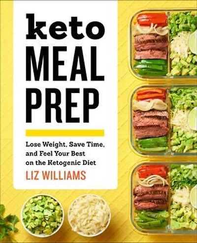 Keto Meal Prep: Lose Weight, Save Time, And Feel Your Best On The Ketogenic Diet