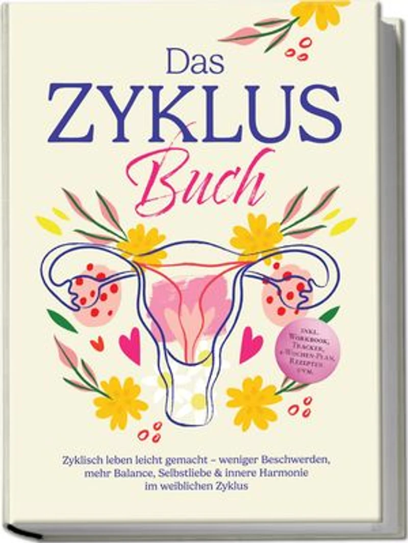 Das Zyklus Buch: Zyklisch leben leicht gemacht – weniger Beschwerden, mehr Balance, Selbstliebe & innere Harmonie im weiblichen Zyklus – inkl. Workbook, Tracker, 4-Wochen-Plan, Rezepten uvm.
