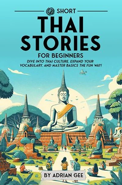 69 Short Thai Stories for Beginners: Dive Into Culture, Expand Your Vocabulary, and Master Basics the Fun Way!