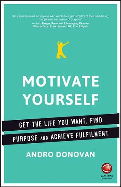 Motivate Yourself: Get the Life You Want, Find Purpose and Achieve Fulfilment