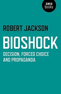 BioShock: Decision, Forced Choice and Propaganda