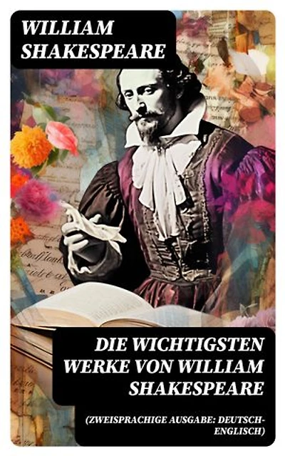 Die wichtigsten Werke von William Shakespeare (Zweisprachige Ausgabe: Deutsch-Englisch): Hamlet + Romeo und Julia + Ein Sommernachtstraum + Macbeth + Der Sturm + Othello…