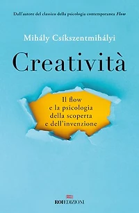 Creatività: Il flow e la psicologia della scoperta e dell'invenzione