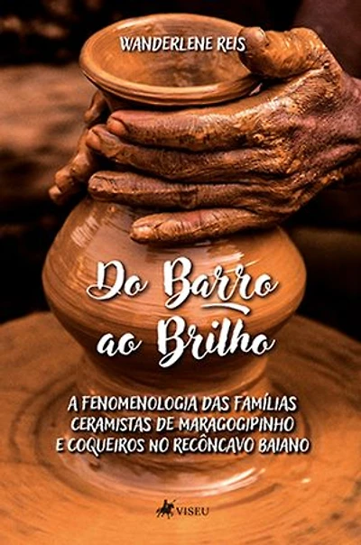 Do barro ao brilho: A fenomenologia das famílias ceramistas de Maragogipinho e Coqueiros no Recôncavo Baiano