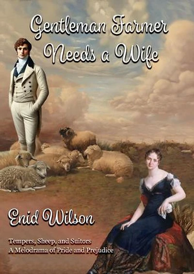 Gentleman Farmer Needs a Wife: Tempers, Sheep, and Suitors: A Melodrama of Pride and Prejudice