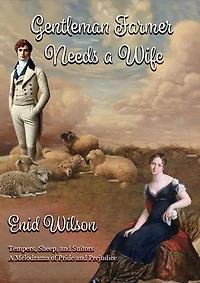 Gentleman Farmer Needs a Wife: Tempers, Sheep, and Suitors: A Melodrama of Pride and Prejudice