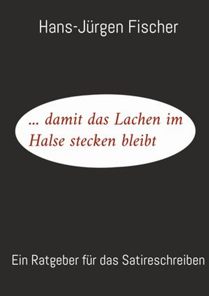 ... damit das Lachen im Halse stecken bleibt: Ein Ratgeber für das Satireschreiben
