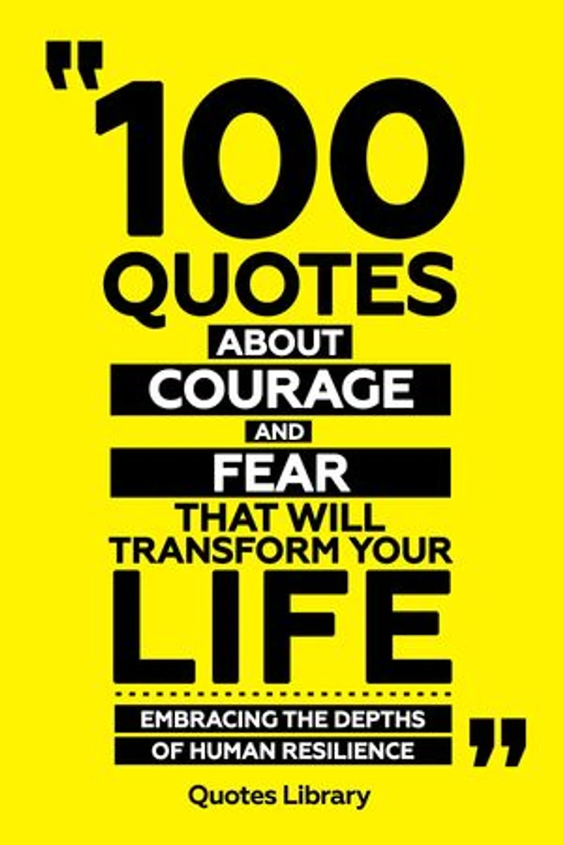 100 Quotes About Courage And Fear That Will Transform Your Life