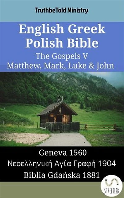English Greek Polish Bible - The Gospels V - Matthew, Mark, Luke & John: Geneva 1560 - Νεοελληνική Αγία Γραφή 1904 - Biblia Gdańska 1881