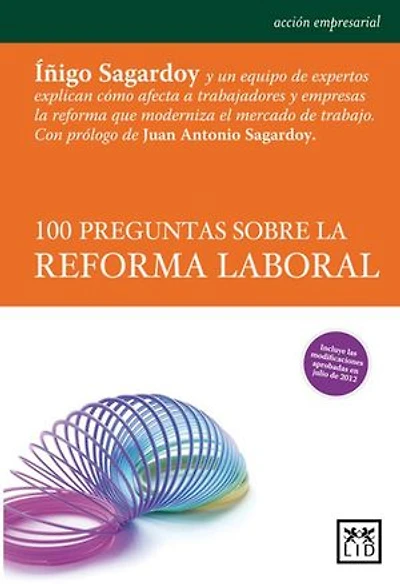 100 preguntas sobre la reforma laboral: Iñigo Sagardoy y un equipo de expertos explican cómo afecta a los trabajadores y empresas la reforma que moderniza el mercado de trabajo.