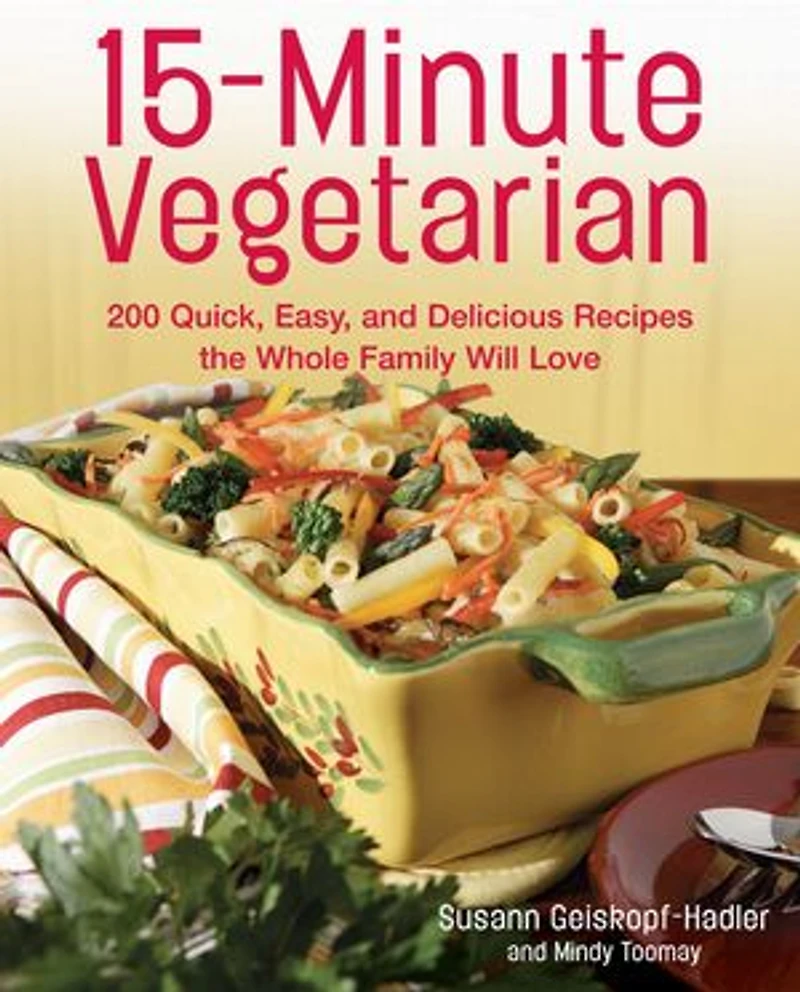 15-Minute Vegetarian Recipes: 200 Quick, Easy, and Delicious Recipes the Whole Family Will Love