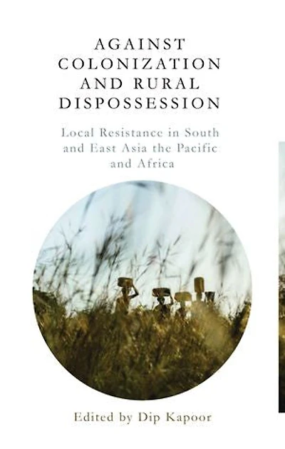 Against Colonization and Rural Dispossession: Local Resistance in South & East Asia, the Pacific & Africa