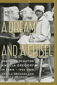 A Dream And Chisel: Louisiana Sculptor Angela Gregory Paris, 1925-1928