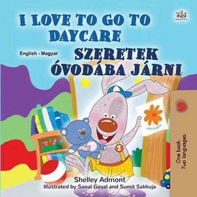 I Love to Go to Daycare Szeretek óvodába járni: English Hungarian Bilingual Collection