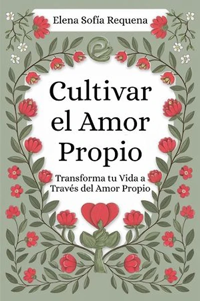 Cultivar el Amor Propio: Transforma tu Vida a Través del Amor Propio