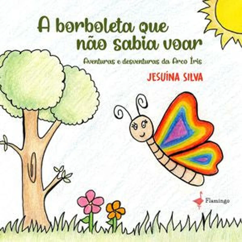 A borboleta que não sabia voar - aventuras e desventuras da Arco Íris