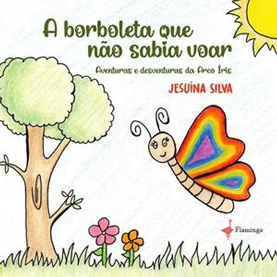 A borboleta que não sabia voar - aventuras e desventuras da Arco Íris