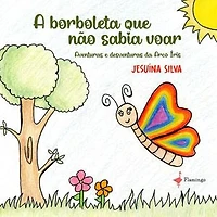 A borboleta que não sabia voar - aventuras e desventuras da Arco Íris