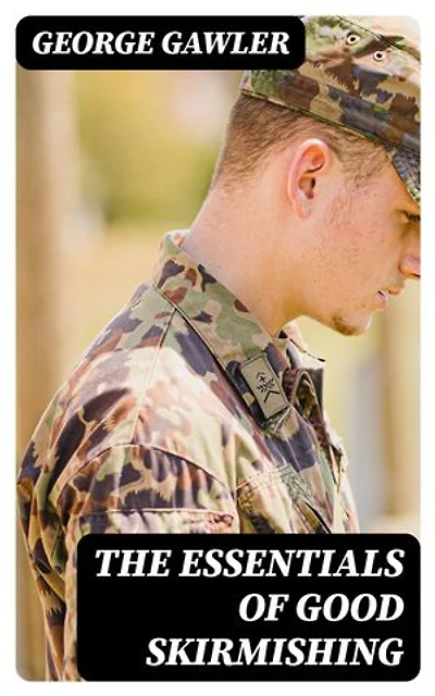 The Essentials of Good Skirmishing: To which are added a brief system of common light infantry drill