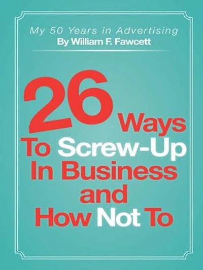 26 Ways To Screw-up Business And How Not