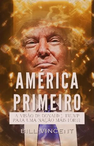 América Primeiro: A Visão de Donald J. Trump para uma Nação Mais Forte