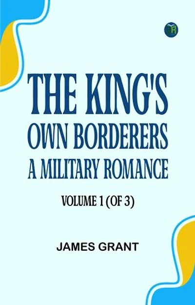 The King's Own Borderers: A Military Romance Volume 1 (of 3)