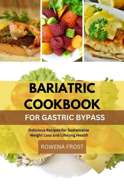 Bariatric cookbook for gastric bypass: Delicious Recipes for Sustainable Weight Loss and Lifelong Health