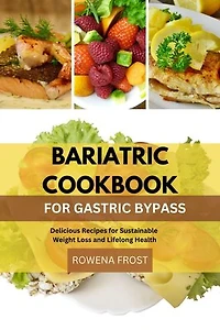 Bariatric cookbook for gastric bypass: Delicious Recipes for Sustainable Weight Loss and Lifelong Health