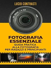 Fotografia Essenziale: Guida Pratica alla Fotografia per Ragazzi e Principianti