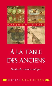 A la table des Anciens: guide de cuisine antique
